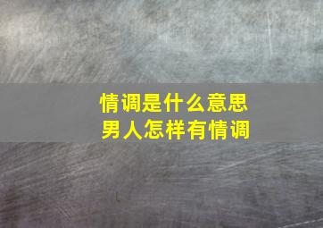 情调是什么意思 男人怎样有情调